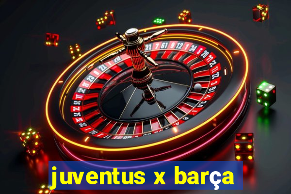 juventus x barça