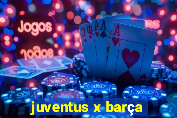 juventus x barça