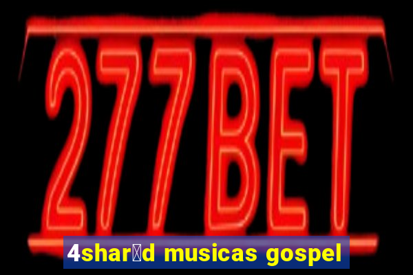 4shar茅d musicas gospel