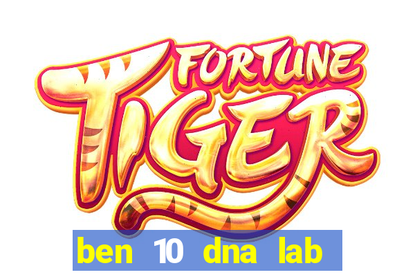 ben 10 dna lab all fusions