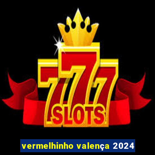 vermelhinho valença 2024