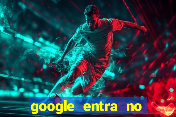 google entra no jogo de c****