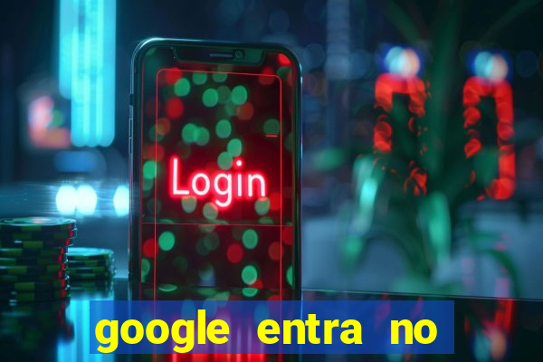 google entra no jogo de c****