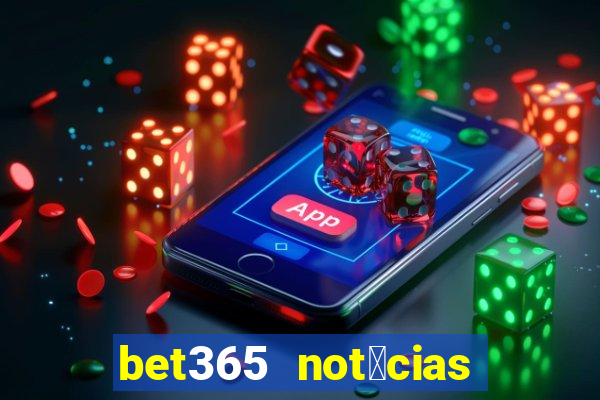 bet365 not铆cias de hoje