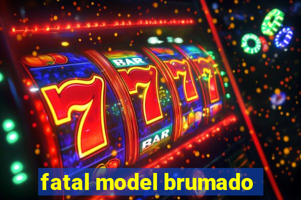 fatal model brumado