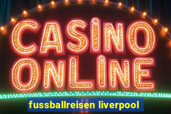 fussballreisen liverpool