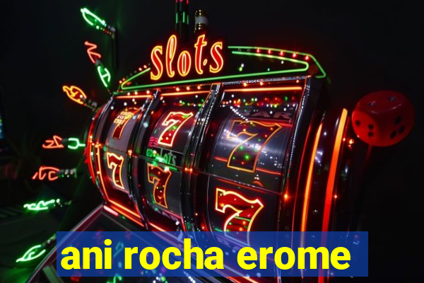 ani rocha erome