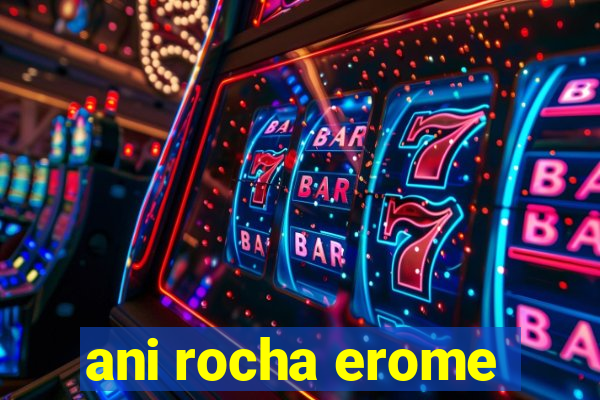 ani rocha erome