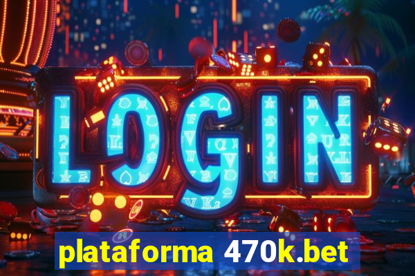 plataforma 470k.bet