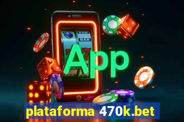 plataforma 470k.bet