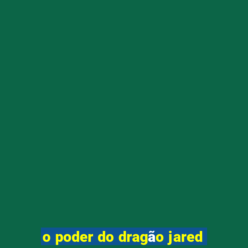 o poder do dragão jared