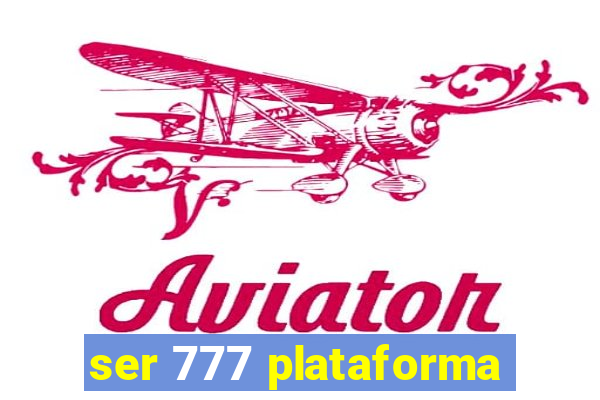 ser 777 plataforma