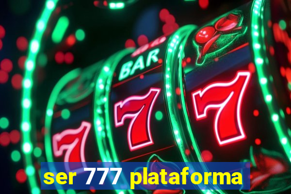 ser 777 plataforma