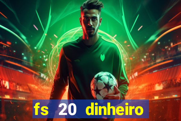 fs 20 dinheiro infinito download