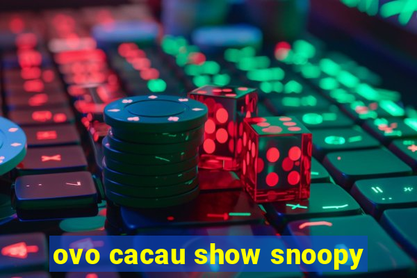 ovo cacau show snoopy