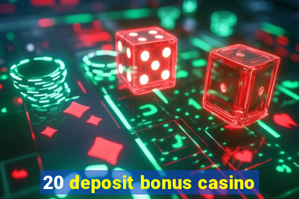 20 deposit bonus casino