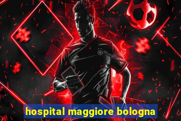 hospital maggiore bologna