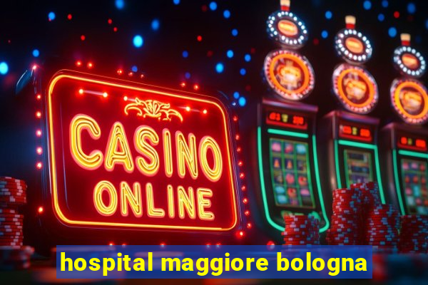 hospital maggiore bologna