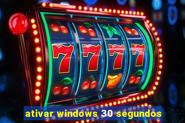 ativar windows 30 segundos