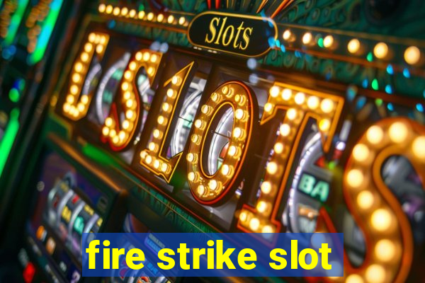 fire strike slot