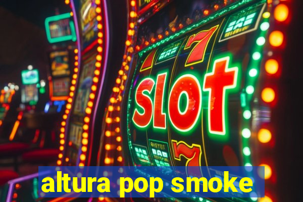 altura pop smoke