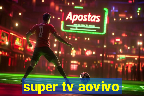 super tv aovivo