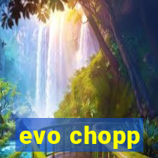 evo chopp