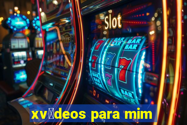 xv铆deos para mim