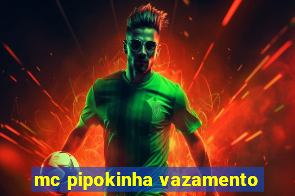 mc pipokinha vazamento