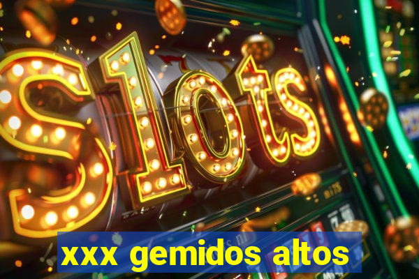 xxx gemidos altos