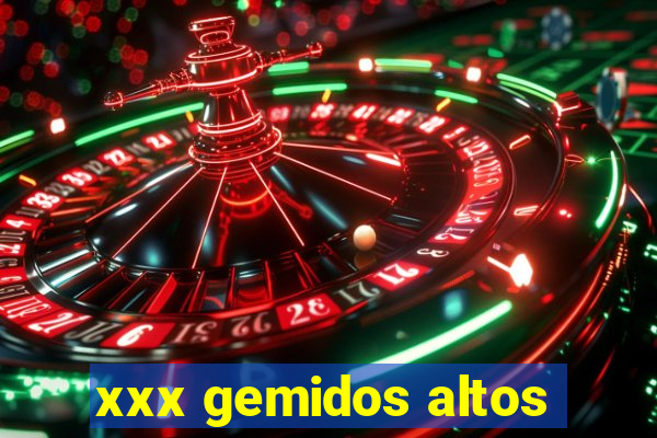 xxx gemidos altos