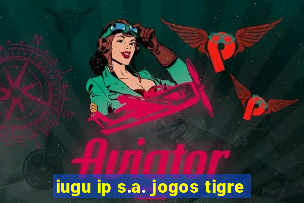 iugu ip s.a. jogos tigre