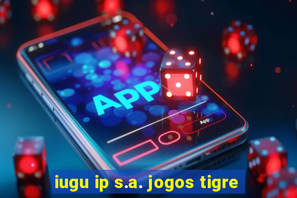 iugu ip s.a. jogos tigre