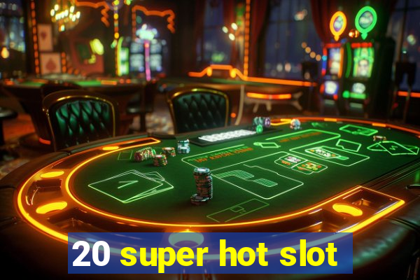 20 super hot slot