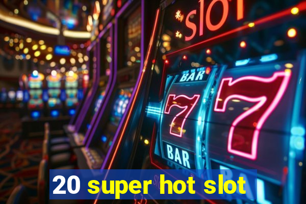 20 super hot slot