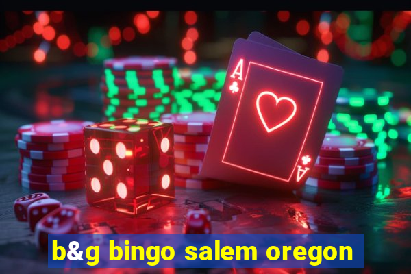 b&g bingo salem oregon