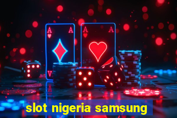 slot nigeria samsung