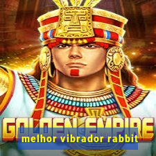 melhor vibrador rabbit