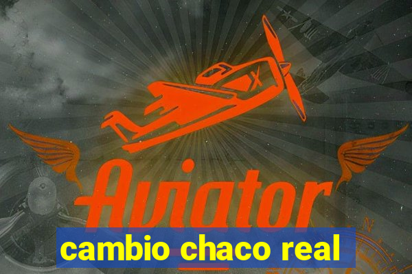 cambio chaco real