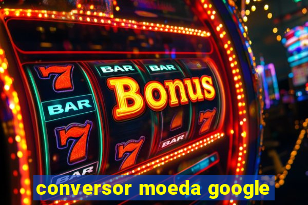 conversor moeda google