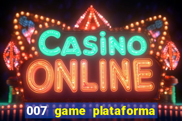 007 game plataforma paga mesmo