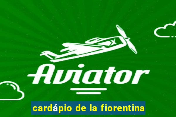 cardápio de la fiorentina