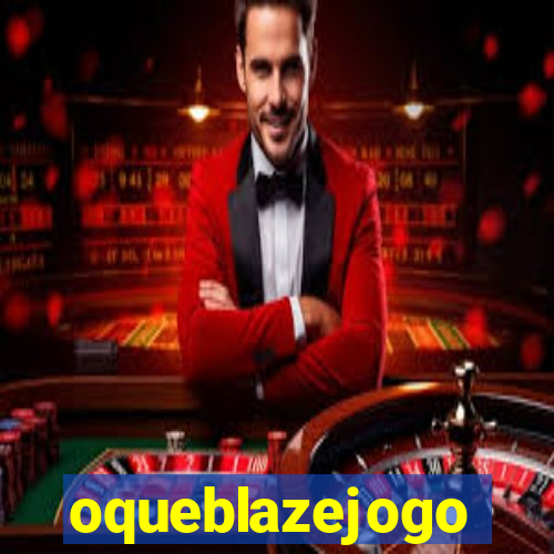 oqueblazejogo