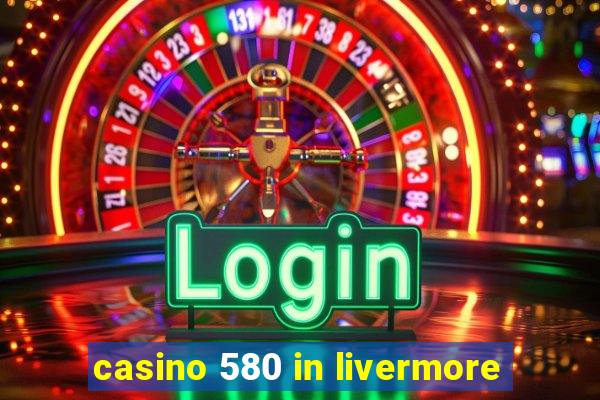 casino 580 in livermore