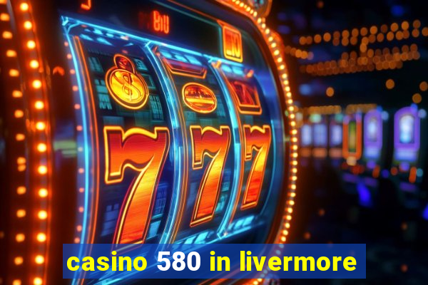 casino 580 in livermore