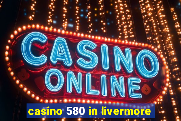 casino 580 in livermore