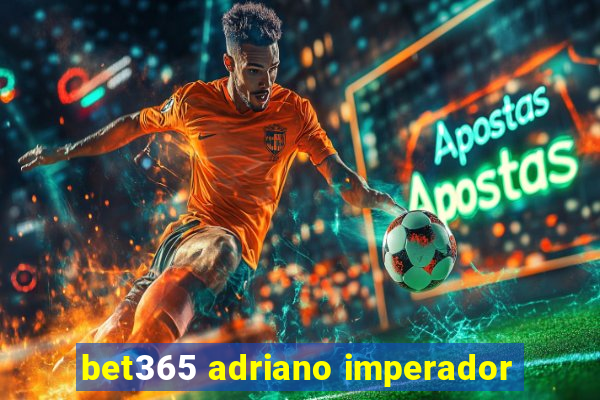 bet365 adriano imperador