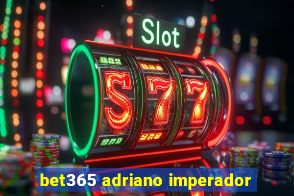 bet365 adriano imperador