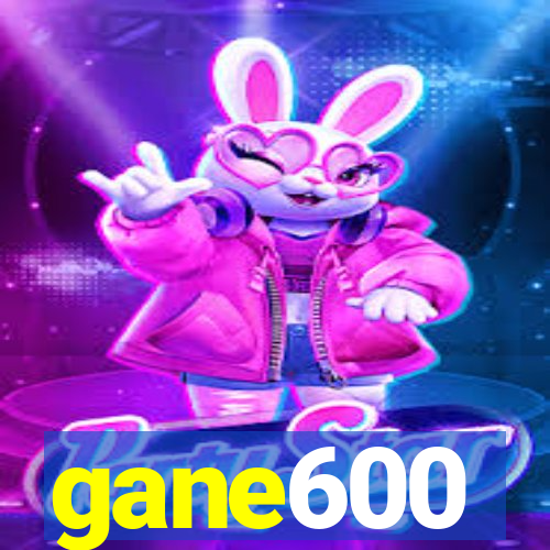 gane600