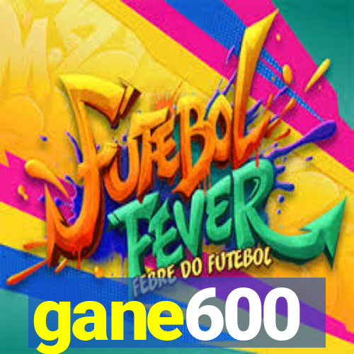 gane600